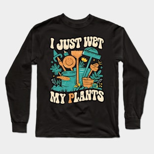 I Just Wet My Plants | Gardening Long Sleeve T-Shirt